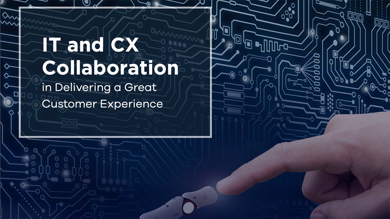 IT and CX Collaboration in Delivering a Great Customer Experience