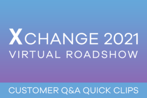 Xchange 2021 Customer Q&A Quick Clips