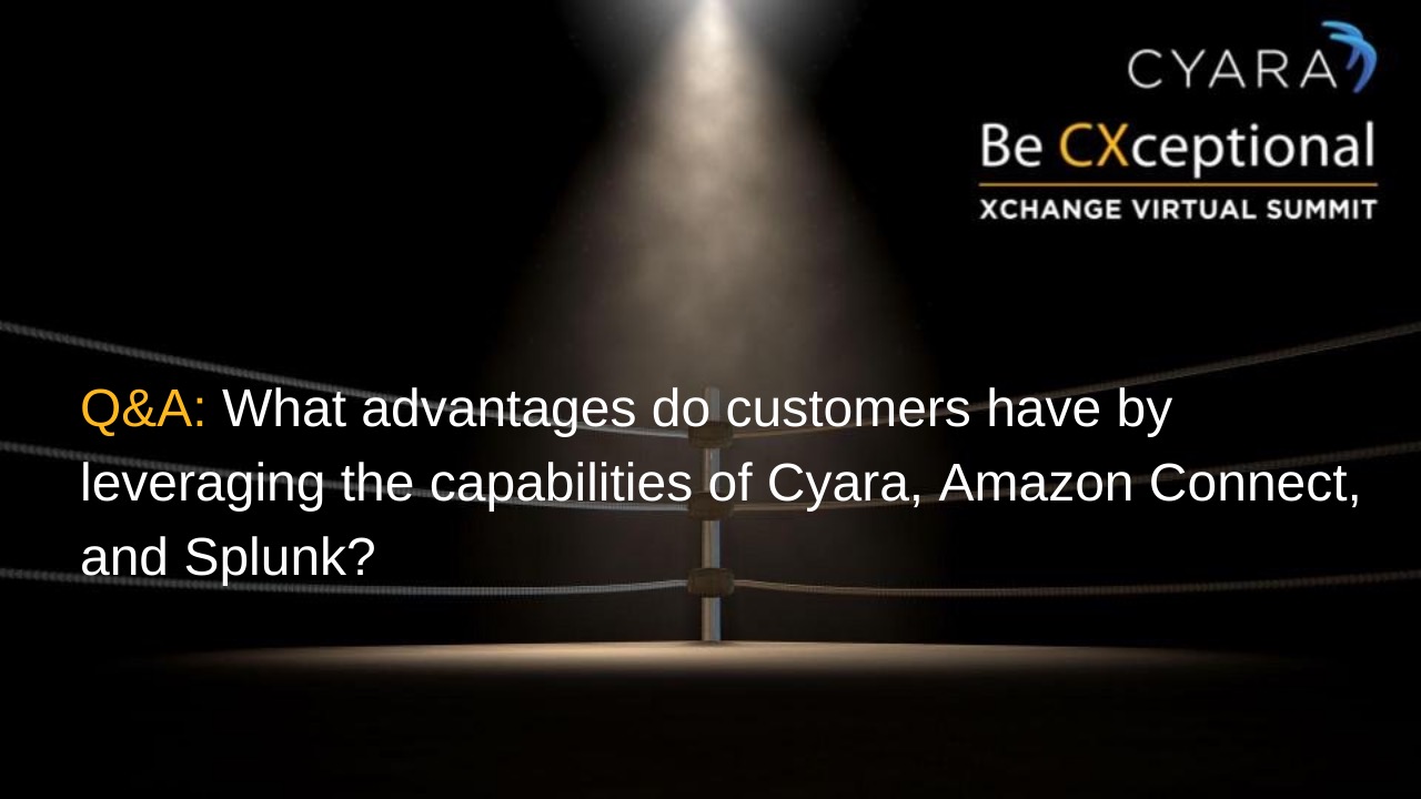 Splunk, AWS Q&A: What advantages do customers have by leveraging the capabilities of Cyara, Amazon Connect, and Splunk?
