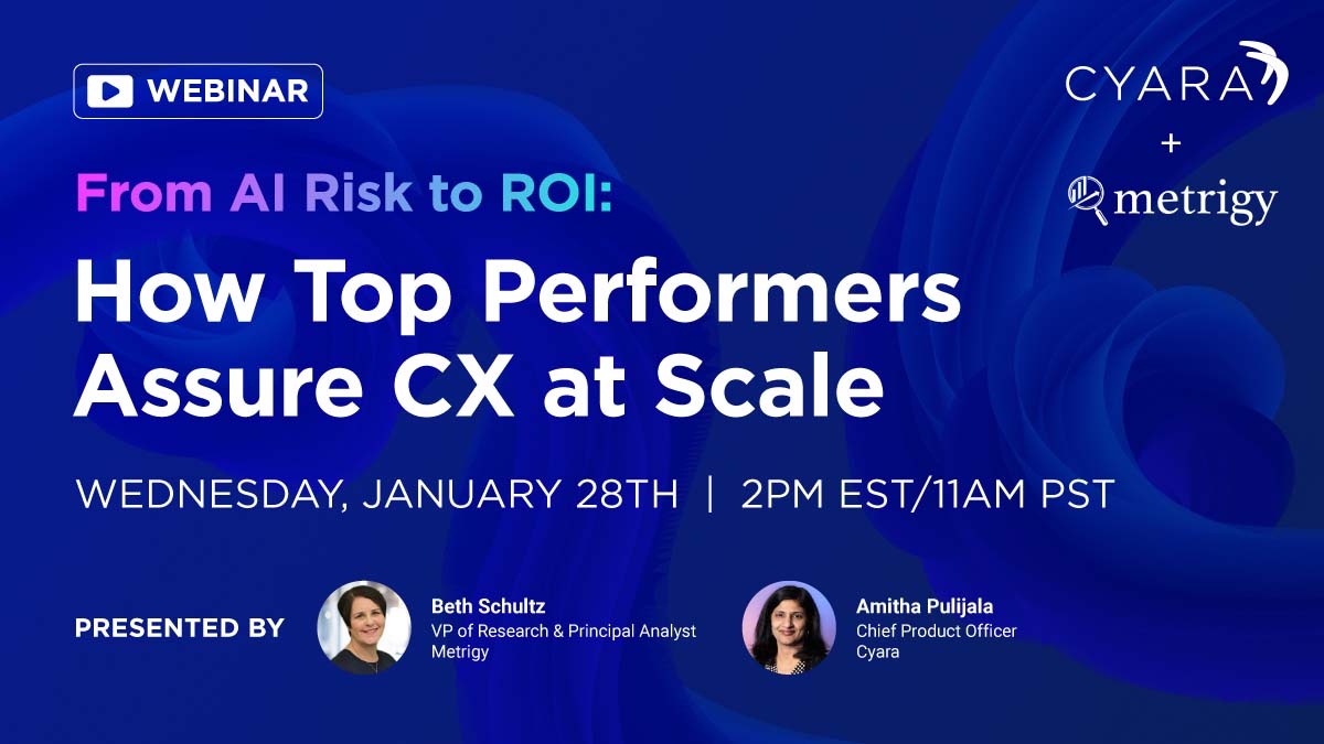 Webinar: From AI Risk to ROI - How top performers assure CX at scale. Wed Jan 28 11am PT. With Beth Shultz (Metrigy) and Aitha Pulijala (Cyara)